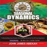 SEASONAL DYNAMICS Understanding Your Seasons and Making Maximum Use of Your Experiences, JOHN JAMES ABEKAH