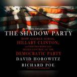 Shadow Party, The How George Soros, Hillary Clinton, And Sixties Radicals Seized Control of the Democratic Party, David Horowitz