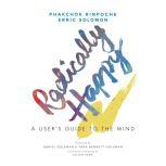 Radically Happy A User's Guide for the Mind, Phakchok Rinpoche