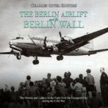 The Berlin Airlift and Berlin Wall T..., Charles River Editors