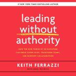 Leading Without Authority How the New Power of Co-Elevation Can Break Down Silos, Transform Teams, and Reinvent Collaboration, Keith Ferrazzi