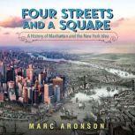 Four Streets and a Square A History of Manhattan and the New York Idea, Marc Aronson