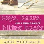Boys, Bears, and a Serious Pair of Hiking Boots, Abby McDonald