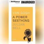 Van Gogh A Power Seething, Julian Bell