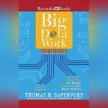 Big Data at Work Dispelling the Myths, Uncovering the Opportunities, Thomas H. Davenport