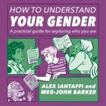 How to Understand Your Gender A Practical Guide for Exploring Who You Are, Alex Iantaffi