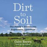 Dirt to Soil One Familys Journey into Regenerative Agriculture, Gabe Brown