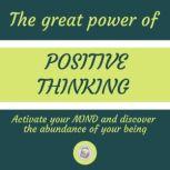 THE GREAT POWER OF POSITIVE THINKING Activate your MIND and discover the abundance of your being, LIBROTEKA