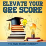 Elevate Your GRE Score Strategies fo..., Ryland Thornecroft