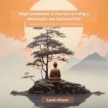 Ikigai Unleashed A Journey to Living..., Laren Hayes