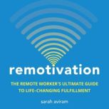 Remotivation The Remote Worker's Ultimate Guide to Life-Changing Fulfillment, Sarah Aviram