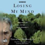 Losing my Mind An Intimate Look at Life with Alzheimer's, Thomas DeBaggio