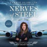 Nerves of Steel How I Followed My Dreams, Earned My Wings, and Faced My Greatest Challenge, Captain Tammie Jo Shults