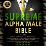 SUPREME ALPHA MALE BIBLE. The One EMPATH & PSYCHIC ABILITIES POWER. SUCCESS MINDSET, PSYCHOLOGY, CONFIDENCE. WIN FRIENDS & INFLUENCE PEOPLE. HYPNOSIS, BODY LANGUAGE, ATOMIC HABITS. DATING: THE SECRET. New Version, SEAN WAYNE