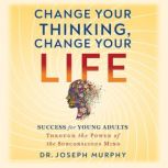 Change Your Thinking, Change Your Lif..., Dr. Joseph Murphy