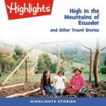 High in the Mountains of Ecuador and Other Travel Stories, Highlights for Children