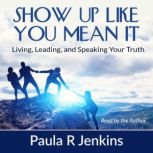Show Up Like You Mean It, Paula R Jenkins