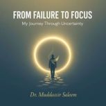 From Failure to Focus, Dr.Muddser Saleem