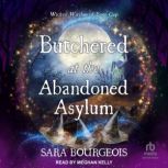 Butchered at the Abandoned Asylum, Sara Bourgeois