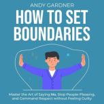 How to Set Boundaries Master the Art..., Andy Gardner