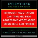 Introvert Negotiators Can Tame and Beat Aggressive Negotiators Using Skill and Finesse Everything You Need to Know - Easy Fast Results - It Works; and It Will Work for You, Zane Rozzi