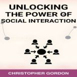 UNLOCKING THE POWER OF SOCIAL INTERAC..., CHRISTOPHER GORDON