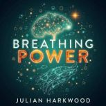 Breathing Power Revolutionary Scienc..., Julian Harkwood