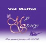 My Story  One Womans Journey with M..., Val Moffat