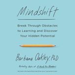 Mindshift Break Through Obstacles to Learning and Discover Your Hidden Potential, Barbara Oakley, PhD