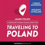 Learn Polish: A Complete Phrase Compilation for Traveling to Poland Plus Bonus Audiobook Holidays in Poland, Innovative Language Learning