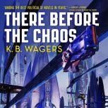 There Before the Chaos, K. B. Wagers