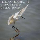 Freedom From Habits of Body  Mind, Meg Rinaldi