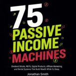75 Passive Income Machines, Jonathan Smith