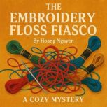 The Embroidery Floss Fiasco A Cozy M..., Hoang Nguyen