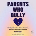 Parents Who Bully, Eric Maisel
