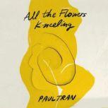 All the Flowers Kneeling, Paul Tran