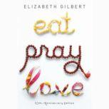 Eat, Pray, Love One Woman's Search for Everything Across Italy, India and Indonesia, Elizabeth Gilbert