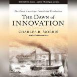 The Dawn of Innovation The First American Industrial Revolution, Charles R. Morris
