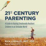 21st Century Parenting A Guide to Raising Emotionally Resilient Children in an Unstable World, MFT Capaldi