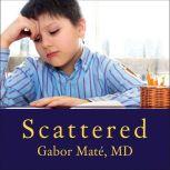 Scattered How Attention Deficit Disorder Originates and What You Can Do About It, M. D Mate