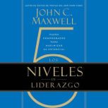 Los 5 Niveles de Liderazgo: Pasos comprobados para maximizar su potencial, John C. Maxwell