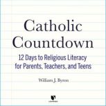 Catholic Countdown 12 Days to Religious Literacy for Parents, Teachers, and Teens, William J. Byron
