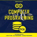 Computer Programming This book includes: Learn Python + SQL Programming + Arduino Programming, Damon Parker