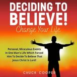 Deciding to Believe! Change Your Life..., Chuck Cooper