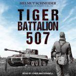 Tiger Battalion 507 Eyewitness Accounts from Hitler's Regiment, Helmut Schneider