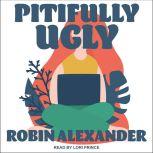 Pitifully Ugly, Robin Alexander