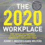 The 2020 Workplace How Innovative Companies Attract, Develop, and Keep Tomorrow's Employees Today, Jeanne C. Meister