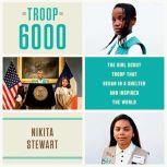 Troop 6000 The Girl Scout Troop That Began in a Shelter and Inspired the World, Nikita Stewart