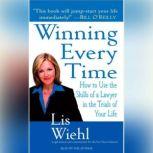 Winning Every Time How to Use the Skills of a Lawyer in the Trials of Your Life, Lis Wiehl