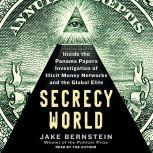 Secrecy World Inside the Panama Papers Investigation of Illicit Money Networks and the Global Elite, Jake Bernstein